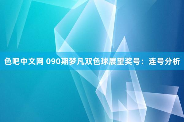 色吧中文网 090期梦凡双色球展望奖号：连号分析