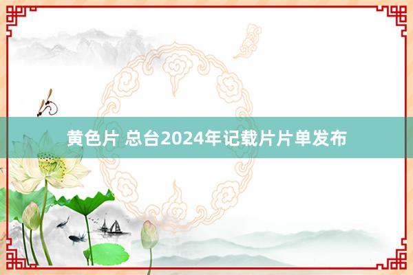 黄色片 总台2024年记载片片单发布